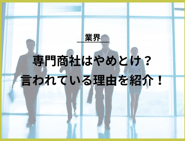 専門商社はやめとけ？言われている理由や働く魅力なども紹介！